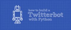 学习如何使用Python构建你自己的Twitter机器人